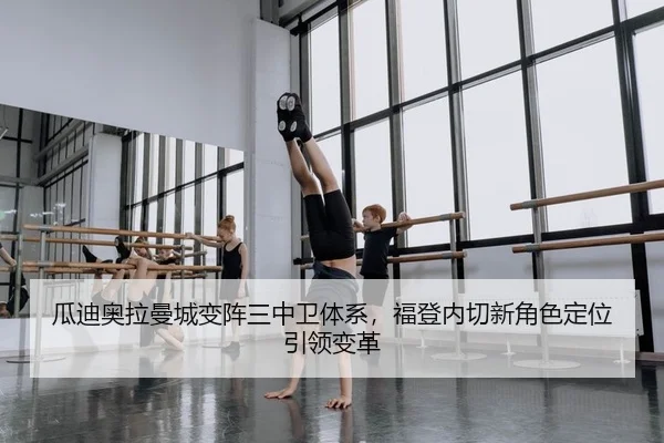 瓜迪奥拉曼城变阵三中卫体系，福登内切新角色定位引领变革